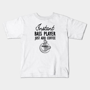 Bass Player - Instant bass player just add coffee Kids T-Shirt